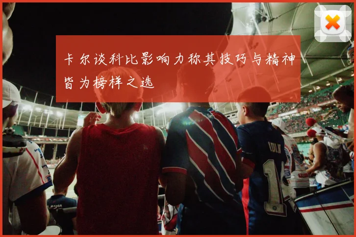 卡尔谈科比影响力称其技巧与精神皆为榜样之选