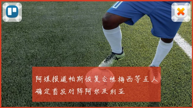 阿媒报道帕斯恢复合练梅西等五人确定首发对阵阿尔及利亚